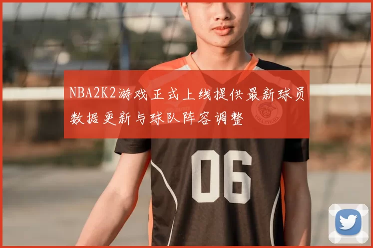 NBA2K2游戏正式上线提供最新球员数据更新与球队阵容调整