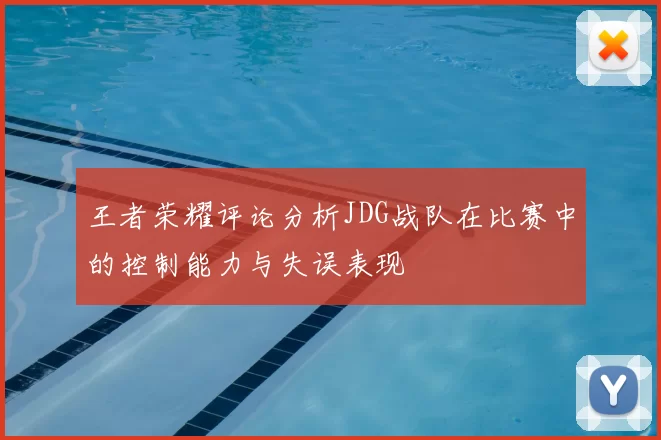 王者荣耀评论分析JDG战队在比赛中的控制能力与失误表现
