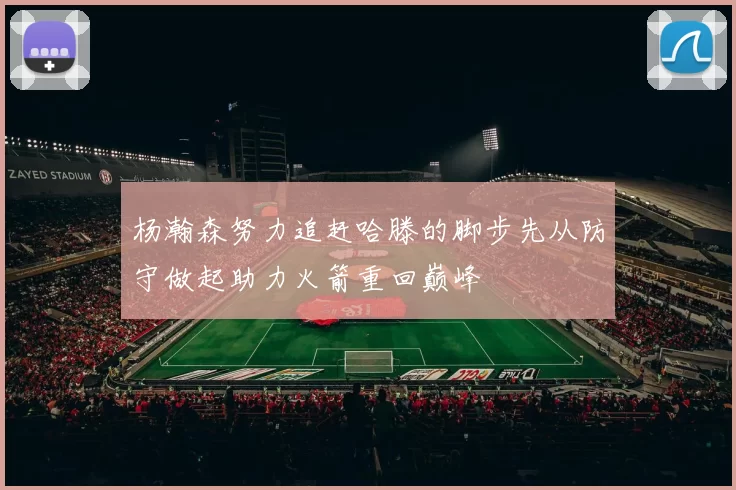 杨瀚森努力追赶哈滕的脚步先从防守做起助力火箭重回巅峰