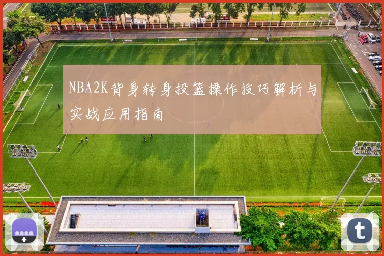 NBA2K背身转身投篮操作技巧解析与实战应用指南