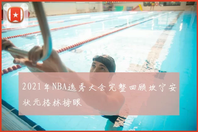 2021年NBA选秀大会完整回顾坎宁安状元格林榜眼