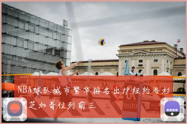 NBA球队城市繁华排名出炉纽约洛杉矶芝加哥位列前三