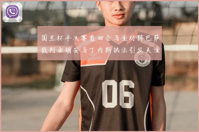 国王杯半决赛首回合马竞对阵巴萨裁判由胡安马丁内斯执法引发关注