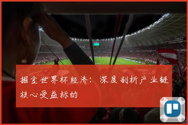 掘金世界杯经济:深度剖析产业链核心受益标的