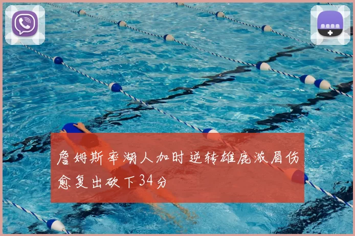詹姆斯率湖人加时逆转雄鹿浓眉伤愈复出砍下34分