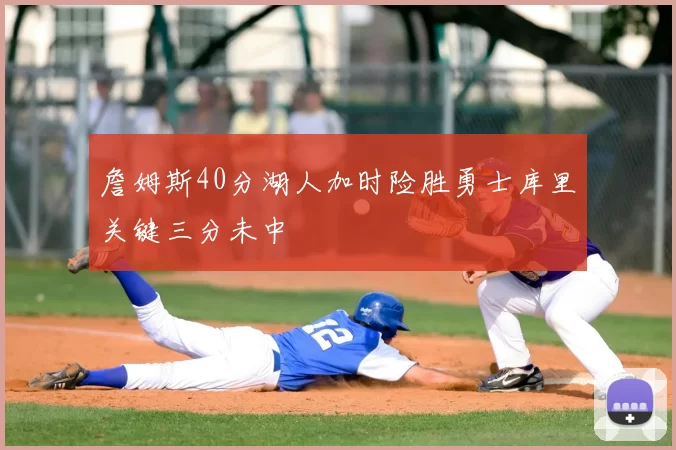 詹姆斯40分湖人加时险胜勇士库里关键三分未中