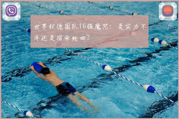 世界杯德国队16强魔咒:是实力不济还是宿命轮回?