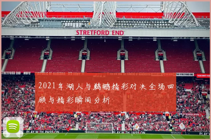 2021年湖人与鹈鹕精彩对决全场回顾与精彩瞬间分析