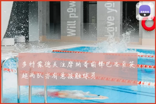 多特蒙德关注摩纳哥前锋巴洛贡英超两队亦有意接触球员