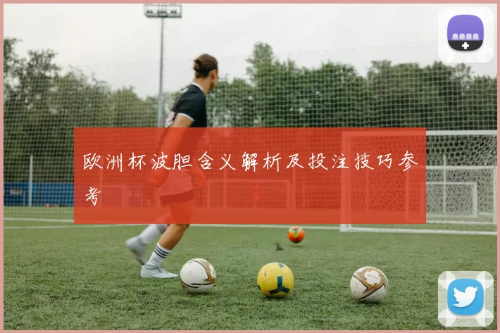 欧洲杯波胆含义解析及投注技巧参考