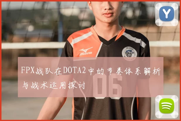 FPX战队在DOTA2中的节奏体系解析与战术运用探讨