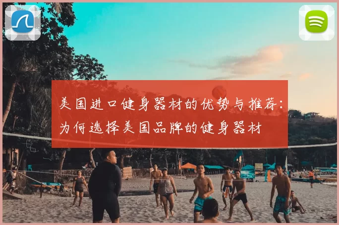 美国进口健身器材的优势与推荐：为何选择美国品牌的健身器材