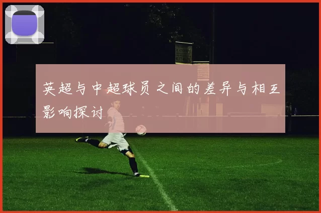 英超与中超球员之间的差异与相互影响探讨