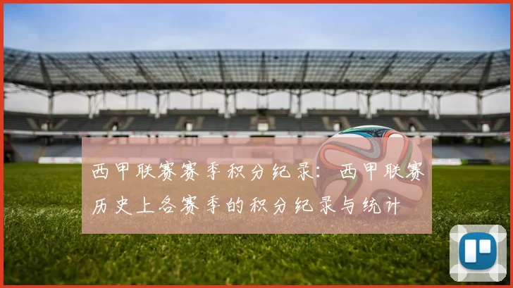 西甲联赛赛季积分纪录:西甲联赛历史上各赛季的积分纪录与统计
